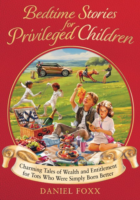 Daniel Foxx · Bedtime Stories for Privileged Children: Charming Tales of Wealth and Entitlement for Tots Who Were Simply Born Better (Hardcover Book) (2024)