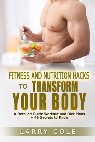 Cover for Larry Cole · Fitness and Nutrition Hacks to Transform Your Body (Paperback Book) (2021)