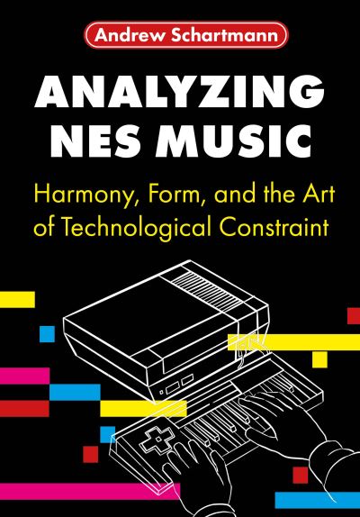 Cover for Andrew Schartmann · Analyzing NES Music: Harmony, Form, and the Art of Technological Constraint - Studies in Game Sound and Music (Hardcover Book) (2025)