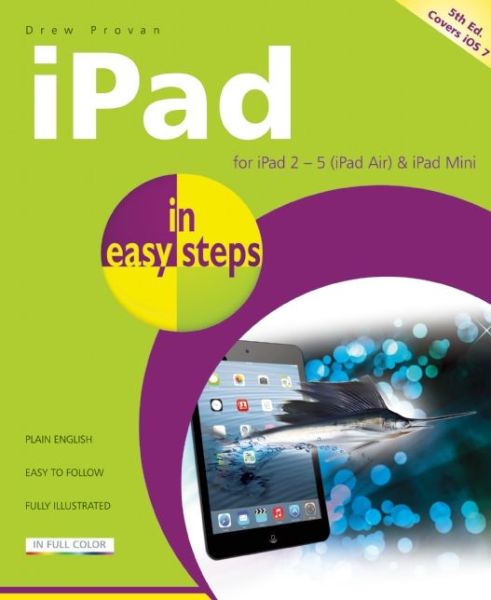 Ipad in Easy Steps: Covers Ios 7 for Ipad 2 - 5 (Ipad Air) and Ipad Mini - Drew Provan - Books - In Easy Steps Limited - 9781840786095 - October 31, 2013