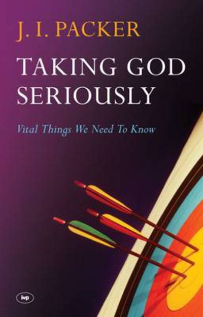Cover for Packer, J I (Author) · Taking God Seriously: Vital Things We Need To Know (Paperback Book) (2013)