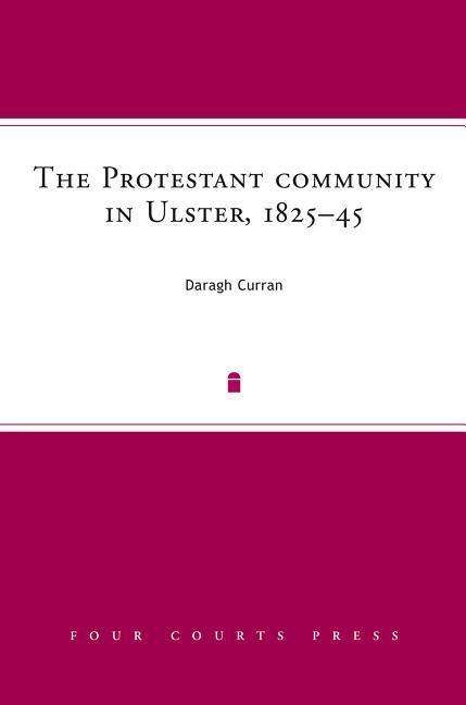 Cover for Daragh Curran · The Protestant Community in Ulster, 1825-45: A Society in Transition (Hardcover Book) (2014)