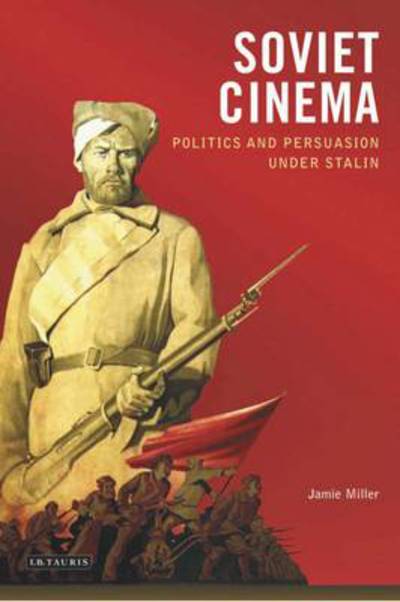 Cover for Jamie Miller · Soviet Cinema: Politics and Persuasion Under Stalin - KINO - The Russian and Soviet Cinema (Paperback Book) (2009)