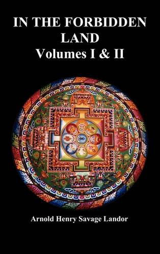 In the Forbidden Land: an Account of a Journey in Tibet, Capture by the Tibetan Authorities Imprisonment, Torture, and Ultimate Release (Volumes I & Ii, Fully Illustrated, Unabridged) - A. Henry Savage Landor - Books - Benediction Classics - 9781849022095 - July 21, 2011