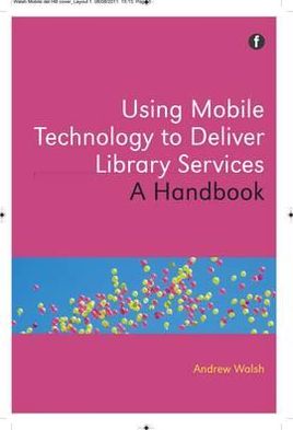 Cover for Andrew Walsh · Using Mobile Technology to Deliver Library Services: A handbook (Paperback Book) (2012)