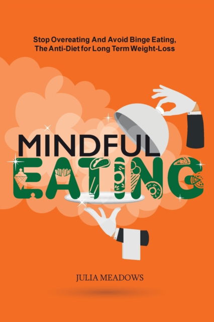 Cover for Julia Meadows · Mindful Eating: Stop Overeating and Avoid Binge Eating, The Anti-Diet for Long Term Weight-Loss (Paperback Book) (2021)