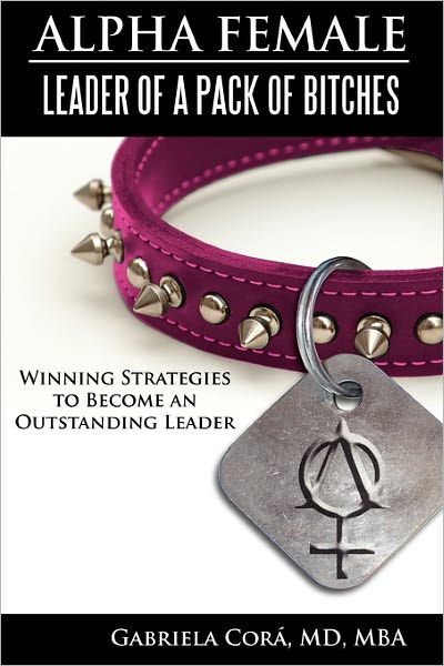 Alpha Female: Leader of a Pack of Bitches - Winning Strategies to Become an Outstanding Leader - Gabriela Cora - Books - Executive Health & Wealth Institute, Inc - 9781933437095 - June 12, 2008