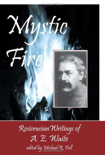 Mystic Fire: Rosicrucian Writings of A. E. Waite - A. E. Waite - Books - Cornerstone Book Publishers - 9781934935095 - August 15, 2008
