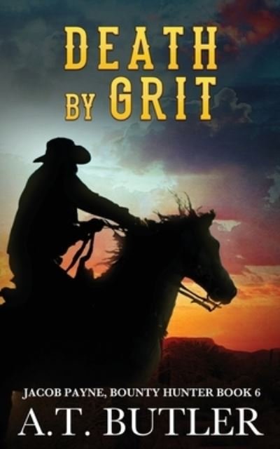 Cover for A T Butler · Death by Grit: A Western Adventure - Jacob Payne, Bounty Hunter (Pocketbok) (2021)
