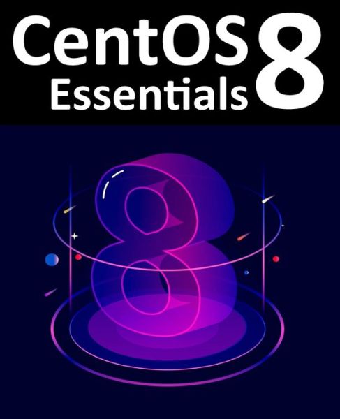 CentOS 8 Essentials - Neil Smyth - Books - Payload Media, Inc. - 9781951442095 - December 11, 2019