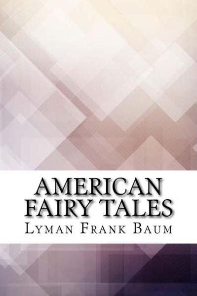 American Fairy Tales - Lyman Frank Baum - Bøker - Createspace Independent Publishing Platf - 9781974069095 - 8. august 2017