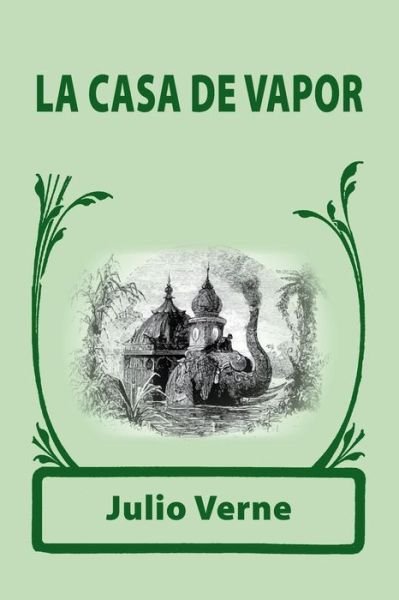 La Casa de Vapor - Julio Verne - Boeken - Createspace Independent Publishing Platf - 9781978003095 - 6 oktober 2017