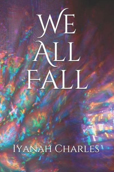We All Fall - Iyanah Charles - Livros - Independently Published - 9781981098095 - 7 de novembro de 2019
