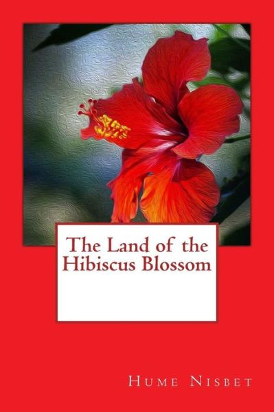 Cover for Hume Nisbet · The Land of the Hibiscus Blossom (Paperback Book) (2018)