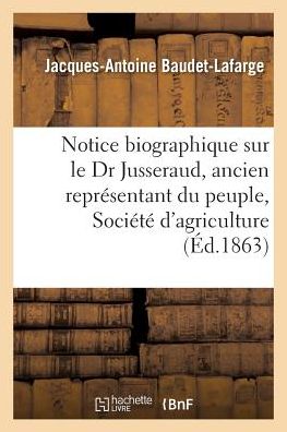 Cover for Jacques-Antoine Baudet-LaFarge · Notice Biographique Sur Le Dr Jusseraud, Ancien Representant Du Peuple, Societe d'Agriculture (Paperback Book) (2016)