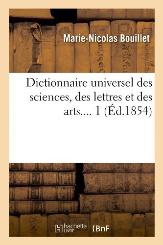 Marie-Nicolas Bouillet · Dictionnaire Universel Des Sciences, Des Lettres Et Des Arts. Tome 1 (Ed.1854) - Generalites (Paperback Book) [French edition] (2012)