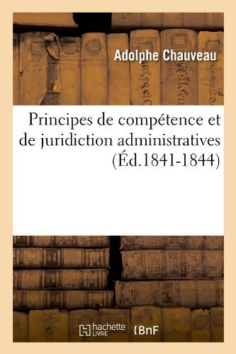 Cover for Adolphe Chauveau · Principes De Competence et De Juridiction Administratives (Ed.1841-1844) (French Edition) (Taschenbuch) [French edition] (2012)