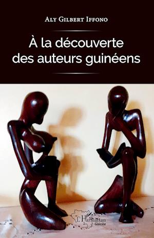 Cover for Aly Gilbert Iffono · A la découverte des auteurs guinéens (Paperback Book) (2020)