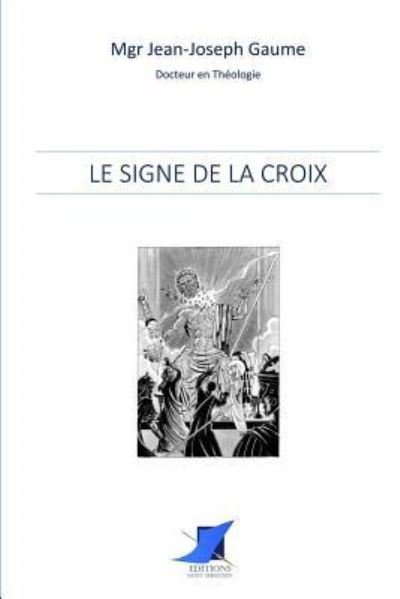Cover for Mgr Jean-Joseph Gaume · Le signe de la Croix (Taschenbuch) (2016)