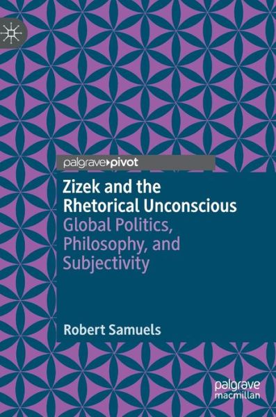 Cover for Robert Samuels · Zizek and the Rhetorical Unconscious: Global Politics, Philosophy, and Subjectivity (Hardcover Book) [1st ed. 2020 edition] (2020)