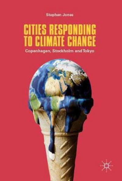 Cover for Stephen Jones · Cities Responding to Climate Change: Copenhagen, Stockholm and Tokyo (Gebundenes Buch) [1st ed. 2018 edition] (2017)