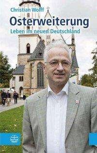 Osterweiterung Leben im neuen Deutschland - Christian Wolff - Kirjat - Evangelische Verlagsanstalt - 9783374030095 - maanantai 1. heinäkuuta 2013