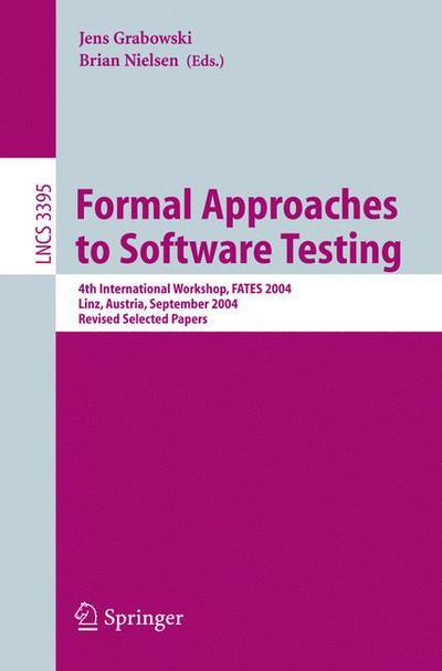 Formal Approaches to Software Testing: 4th International Workshop, FATES 2004, Linz, Austria, September 21, 2004, Revised Selected Papers - Programming and Software Engineering - Jens Grabowski - Bøger - Springer-Verlag Berlin and Heidelberg Gm - 9783540251095 - 7. marts 2005