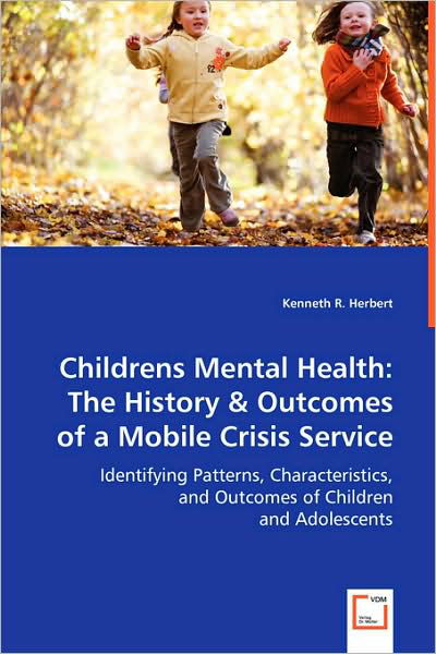 Childrens Mental Health: the History & Outcomes of a Mobile Crisis Service: Identifying Patterns, Characteristics, and Outcomes of Children and Adolescents - Kenneth R. Herbert - Libros - VDM Verlag Dr. Müller - 9783639009095 - 28 de abril de 2008