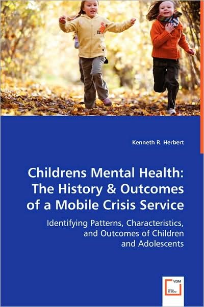 Cover for Kenneth R. Herbert · Childrens Mental Health: the History &amp; Outcomes of a Mobile Crisis Service: Identifying Patterns, Characteristics, and Outcomes of Children and Adolescents (Paperback Bog) (2008)