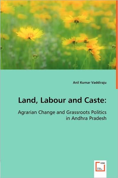 Cover for Anil Kumar Vaddiraju · Land, Labour and Caste:: Agrarian Change and Grassroots Politics in Andhra Pradesh (Taschenbuch) (2008)