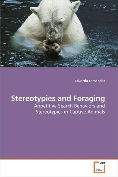 Stereotypies and Foraging: Appetitive Search Behaviors and Stereotypies in Captive Animals - Eduardo Fernandez - Libros - VDM Verlag Dr. Müller - 9783639252095 - 2 de junio de 2010