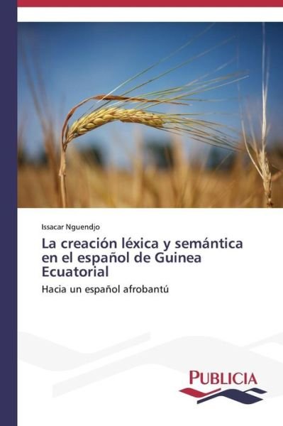 Cover for Nguendjo Issacar · La Creacion Lexica Y Semantica en El Espanol De Guinea Ecuatorial (Paperback Book) [Spanish edition] (2014)
