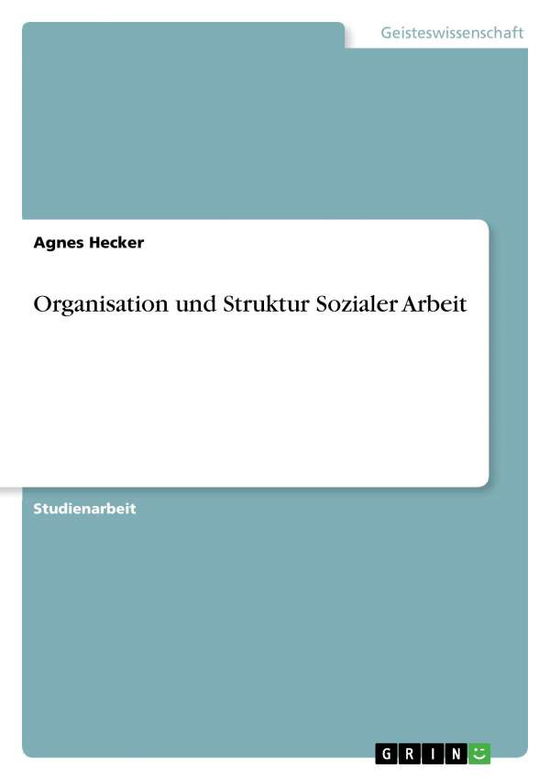 Organisation und Struktur Sozial - Hecker - Bücher - GRIN Verlag - 9783640663095 - 18. Juli 2010