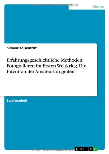 Cover for Simone Leisentritt · Erfahrungsgeschichtliche Methoden: Fotografieren im Ersten Weltkrieg. Die Intention der Amateurfotografen (Paperback Book) [German edition] (2013)
