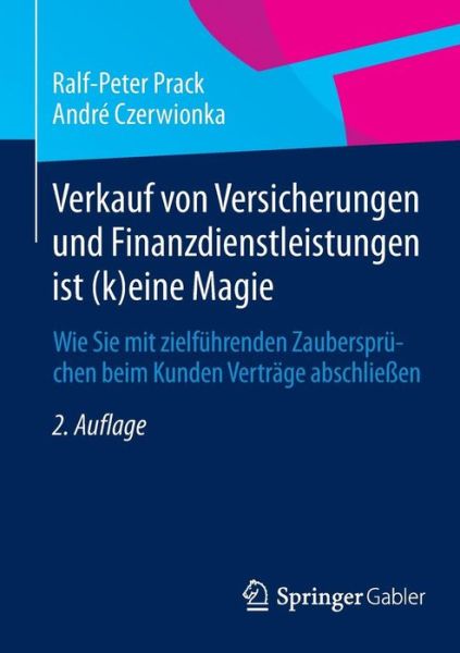 Cover for Ralf-Peter Prack · Verkauf Von Versicherungen Und Finanzdienstleistungen Ist (K)Eine Magie: Wie Sie Mit Zielfuhrenden Zauberspruchen Beim Kunden Vertrage Abschliessen (Paperback Book) [2nd 2. Aufl. 2015 edition] (2015)