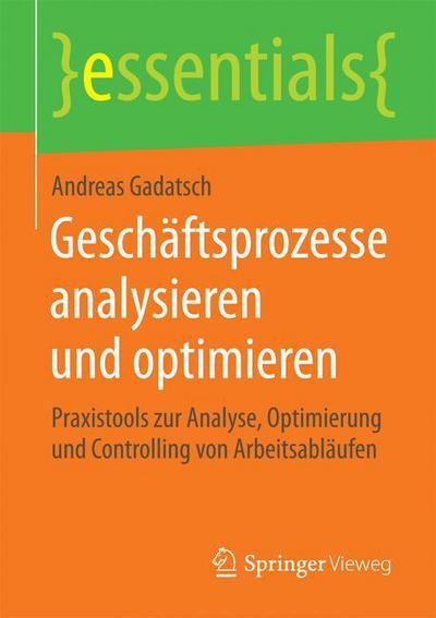 Cover for Andreas Gadatsch · Geschaftsprozesse Analysieren Und Optimieren: Praxistools Zur Analyse, Optimierung Und Controlling Von Arbeitsablaufen - Essentials (Paperback Book) [2015 edition] (2015)