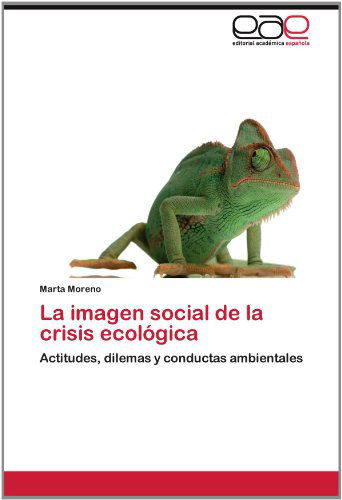 Cover for Marta Moreno · La Imagen Social De La Crisis Ecológica: Actitudes, Dilemas Y Conductas Ambientales (Paperback Book) [Spanish edition] (2012)