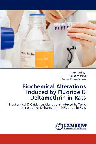 Cover for Pawan Kumar Verma · Biochemical Alterations Induced by Fluoride &amp; Deltamethrin in Rats: Biochemical &amp; Oxidative Alterations Induced by Toxic Interaction of Deltamethrin &amp; Fluoride in Rats (Paperback Book) (2013)