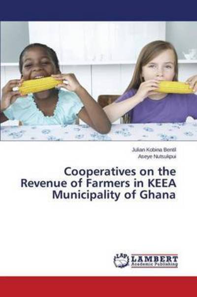 Cover for Bentil Julian Kobina · Cooperatives on the Revenue of Farmers in Keea Municipality of Ghana (Paperback Book) (2015)