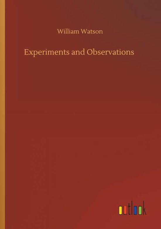 Cover for Watson, William, Sir (University of Toronto) · Experiments and Observations (Paperback Book) (2018)