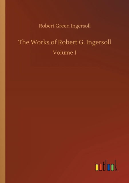 Cover for Robert Green Ingersoll · The Works of Robert G. Ingersoll (Paperback Book) (2018)
