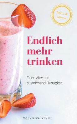 Cover for Marlis Schorcht · Endlich mehr trinken: Fit ins Alter mit ausreichend Flussigkeit (Paperback Book) (2017)