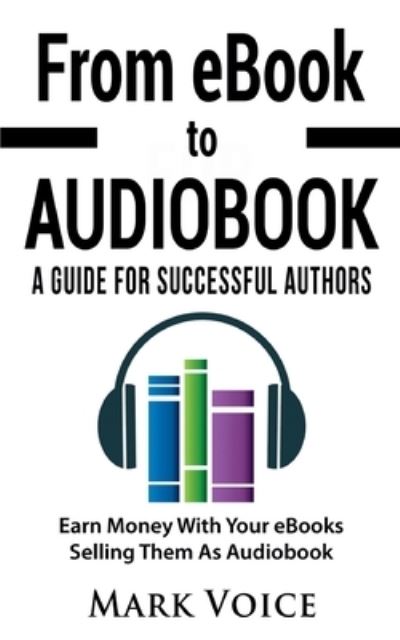 Cover for Mark Voice · From eBook to Audiobook - A Guide for Successful Authors: Earn Money With Your eBooks Selling Them as Audiobook (Paperback Book) (2021)