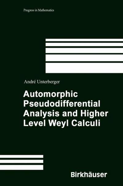 Cover for Andre Unterberger · Automorphic Pseudodifferential Analysis and Higher Level Weyl Calculi - Progress in Mathematics (Inbunden Bok) [2003 edition] (2002)