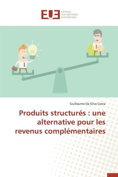 Cover for Da Silva Costa Guillaume · Produits Structures: Une Alternative Pour Les Revenus Complementaires (Paperback Book) (2018)