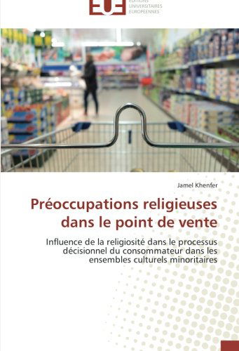 Cover for Jamel Khenfer · Préoccupations Religieuses Dans Le Point De Vente: Influence De La Religiosité Dans Le Processus Décisionnel Du Consommateur Dans Les Ensembles Culturels Minoritaires (Paperback Book) [French edition] (2018)