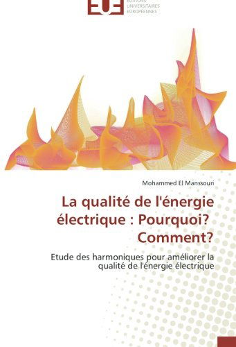 Cover for Mohammed El Manssouri · La Qualité De L'énergie Électrique : Pourquoi?   Comment?: Etude Des Harmoniques Pour Améliorer La Qualité De L'énergie Électrique (Paperback Book) [French edition] (2018)