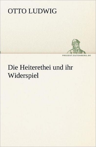 Cover for Otto Ludwig · Die Heiterethei Und Ihr Widerspiel (Tredition Classics) (German Edition) (Paperback Book) [German edition] (2012)