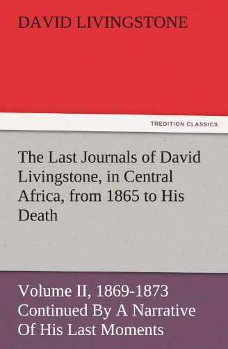 Cover for David Livingstone · The Last Journals of David Livingstone, in Central Africa, from 1865 to His Death, Volume II (Of  2), 1869-1873 Continued by a Narrative of His Last ... Servants Chuma and Susi (Tredition Classics) (Paperback Book) (2011)