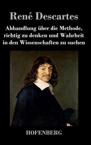 Cover for Rene Descartes · Abhandlung Uber Die Methode, Richtig Zu Denken Und Wahrheit in den Wissenschaften Zu Suchen (Hardcover bog) (2016)